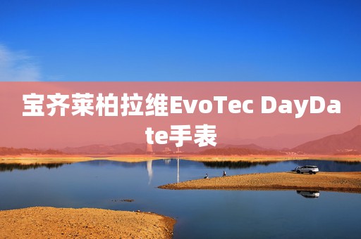 宝齐莱柏拉维EvoTec DayDate手表