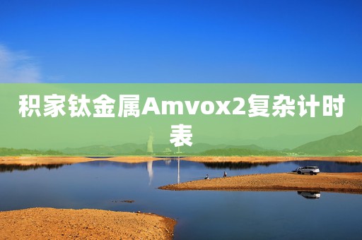 积家钛金属Amvox2复杂计时表