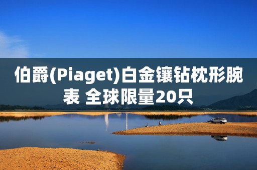 伯爵(Piaget)白金镶钻枕形腕表 全球限量20只