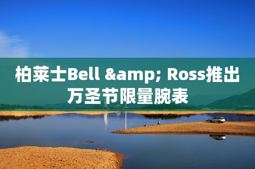 柏莱士Bell & Ross推出万圣节限量腕表