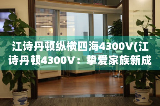 江诗丹顿纵横四海4300V(江诗丹顿4300V：挚爱家族新成员，尽享奢华之旅)