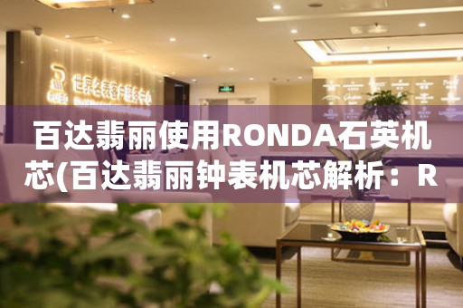 百达翡丽使用RONDA石英机芯(百达翡丽钟表机芯解析：RONDA石英机芯)