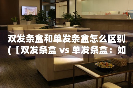 双发条盒和单发条盒怎么区别(【双发条盒 vs 单发条盒：如何区分？】)