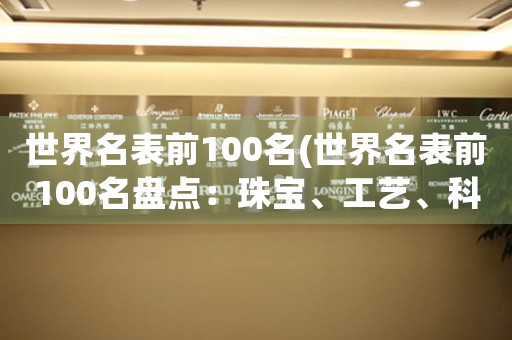 世界名表前100名(世界名表前100名盘点：珠宝、工艺、科技缔造奇迹)