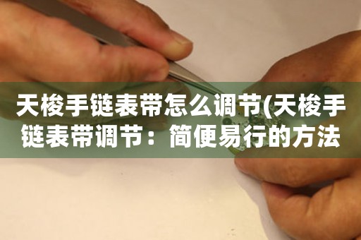 天梭手链表带怎么调节(天梭手链表带调节：简便易行的方法)