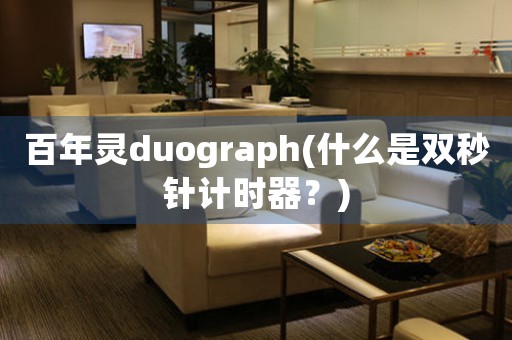 百年灵duograph(什么是双秒针计时器？)