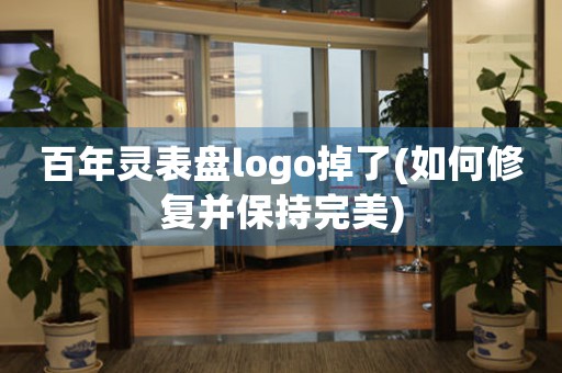 百年灵表盘logo掉了(如何修复并保持完美)