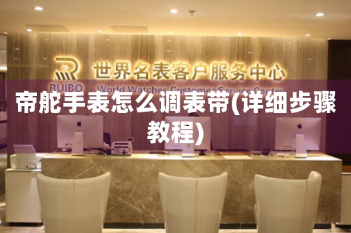 帝舵手表怎么调表带(详细步骤教程)