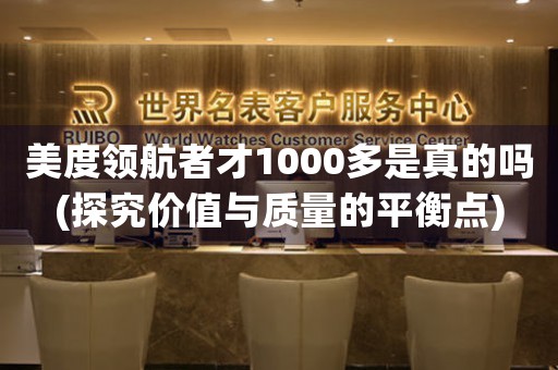 美度领航者才1000多是真的吗(探究价值与质量的平衡点)