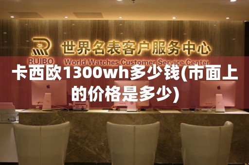 卡西欧1300wh多少钱(市面上的价格是多少)