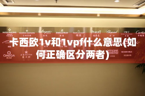 卡西欧1v和1vpf什么意思(如何正确区分两者)