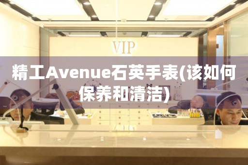 精工Avenue石英手表(该如何保养和清洁)