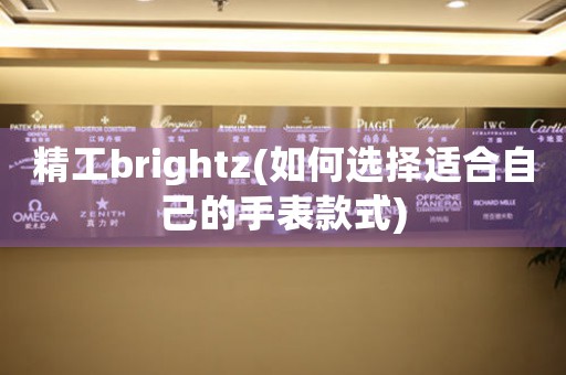 精工brightz(如何选择适合自己的手表款式)