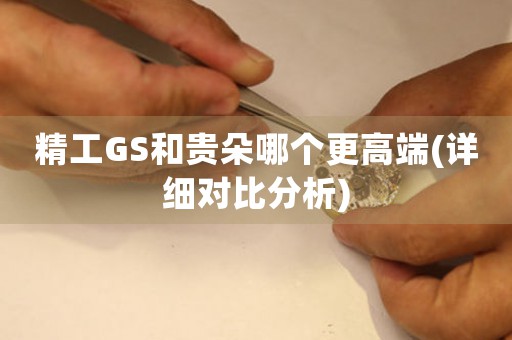 精工GS和贵朵哪个更高端(详细对比分析)