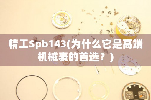 精工Spb143(为什么它是高端机械表的首选？)