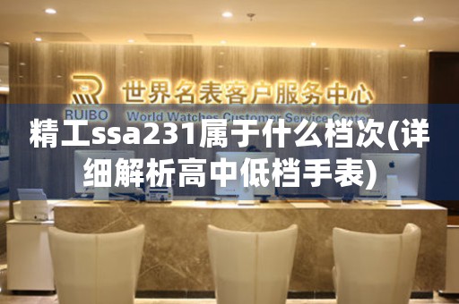 精工ssa231属于什么档次(详细解析高中低档手表)