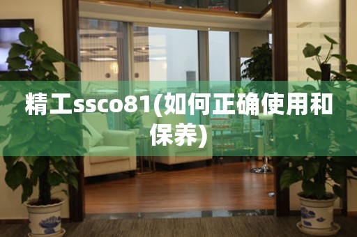 精工ssco81(如何正确使用和保养)