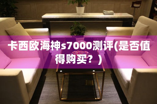 卡西欧海神s7000测评(是否值得购买？)