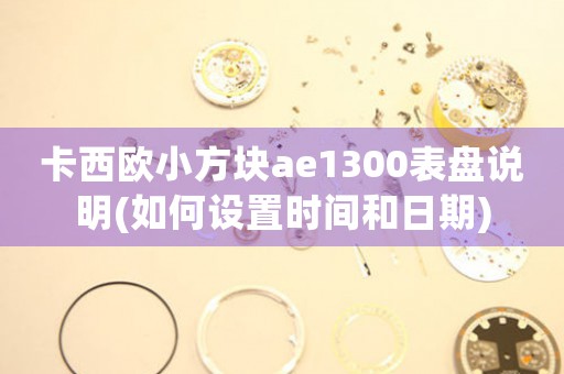 卡西欧小方块ae1300表盘说明(如何设置时间和日期)