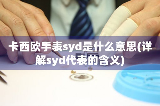 卡西欧手表syd是什么意思(详解syd代表的含义)