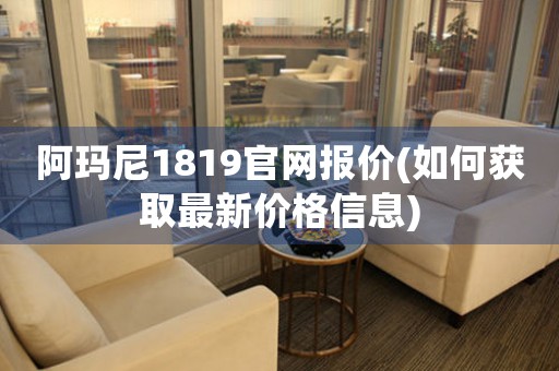 阿玛尼1819官网报价(如何获取最新价格信息)