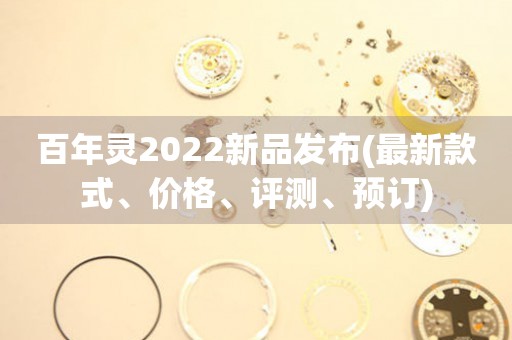 百年灵2022新品发布(最新款式、价格、评测、预订)