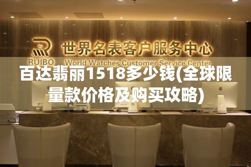 百达翡丽1518多少钱(全球限量款价格及购买攻略)