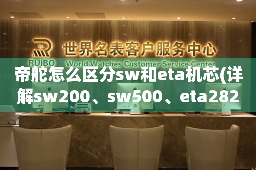 帝舵怎么区分sw和eta机芯(详解sw200、sw500、eta2824、eta2892等机芯特点)