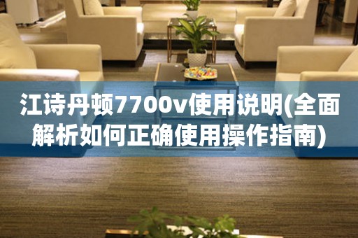 江诗丹顿7700v使用说明(全面解析如何正确使用操作指南)