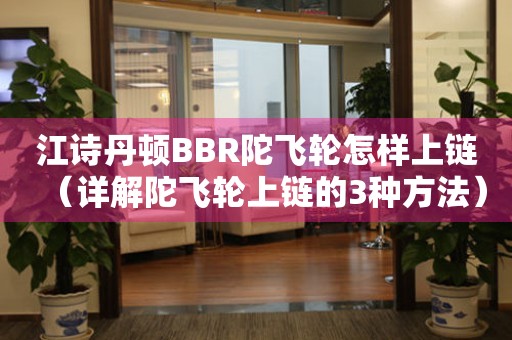 江诗丹顿BBR陀飞轮怎样上链（详解陀飞轮上链的3种方法）