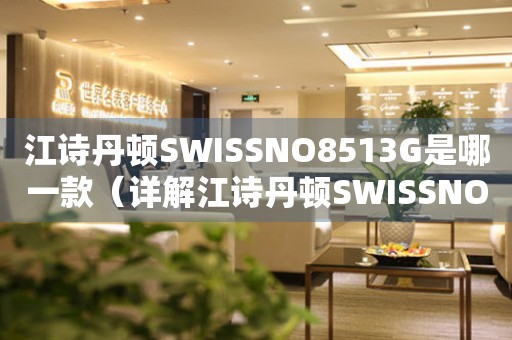 江诗丹顿SWISSNO8513G是哪一款（详解江诗丹顿SWISSNO8513G手表款式和价格）