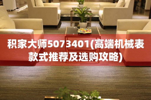 积家大师5073401(高端机械表款式推荐及选购攻略)