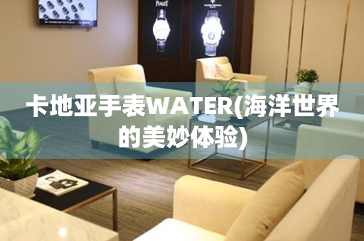 卡地亚手表WATER(海洋世界的美妙体验)