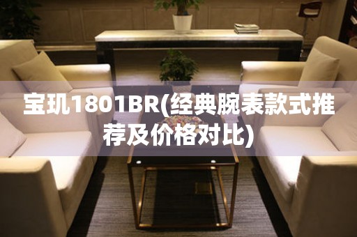 宝玑1801BR(经典腕表款式推荐及价格对比)