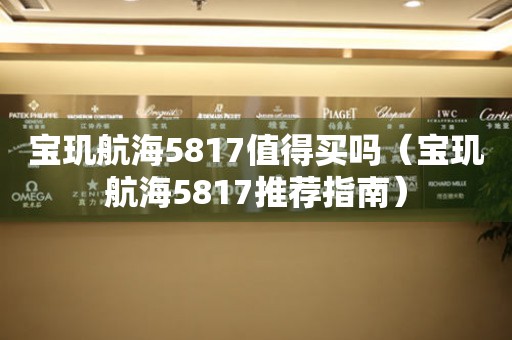 宝玑航海5817值得买吗（宝玑航海5817推荐指南）