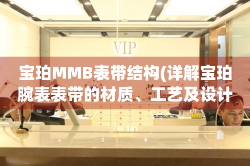 宝珀MMB表带结构(详解宝珀腕表表带的材质、工艺及设计)