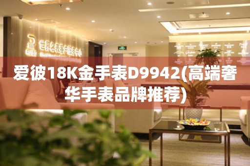 爱彼18K金手表D9942(高端奢华手表品牌推荐)