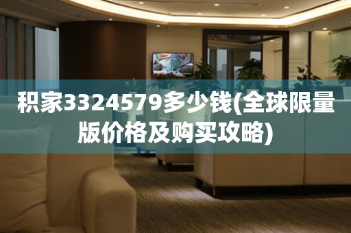 积家3324579多少钱(全球限量版价格及购买攻略)