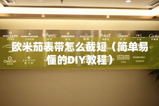 欧米茄表带怎么截短（简单易懂的DIY教程）