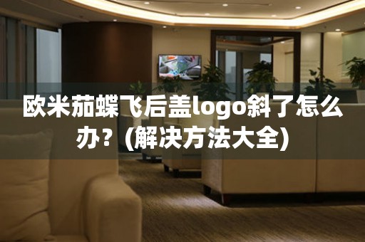 欧米茄蝶飞后盖logo斜了怎么办？(解决方法大全)