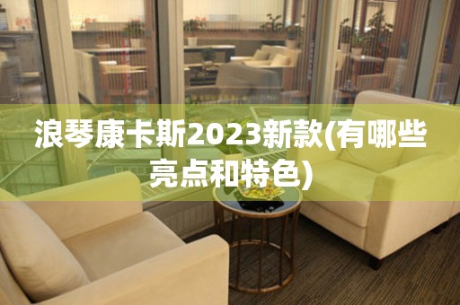 浪琴康卡斯2023新款(有哪些亮点和特色)