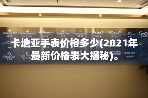 卡地亚手表价格多少(2021年最新价格表大揭秘)。