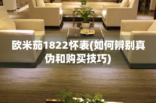 欧米茄1822怀表(如何辨别真伪和购买技巧)