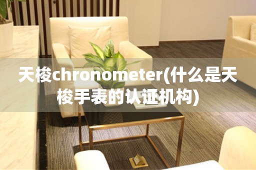 天梭chronometer(什么是天梭手表的认证机构)