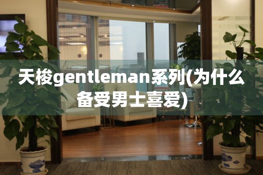 天梭gentleman系列(为什么备受男士喜爱)