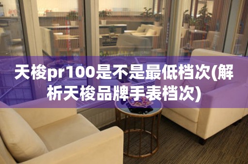 天梭pr100是不是最低档次(解析天梭品牌手表档次)