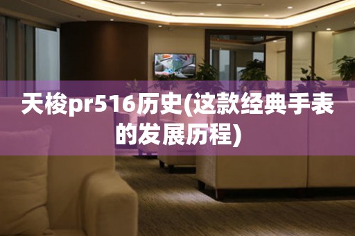 天梭pr516历史(这款经典手表的发展历程)