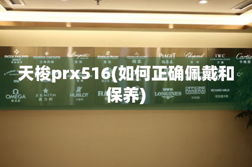 天梭prx516(如何正确佩戴和保养)