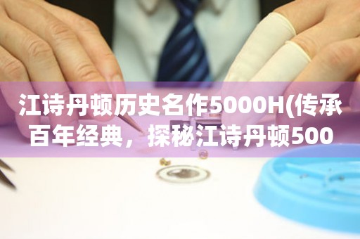 江诗丹顿历史名作5000H(传承百年经典，探秘江诗丹顿5000H系列)