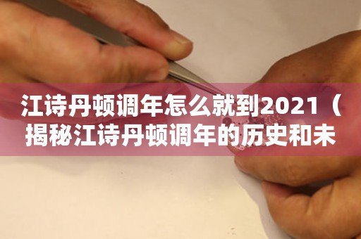 江诗丹顿调年怎么就到2021（揭秘江诗丹顿调年的历史和未来）